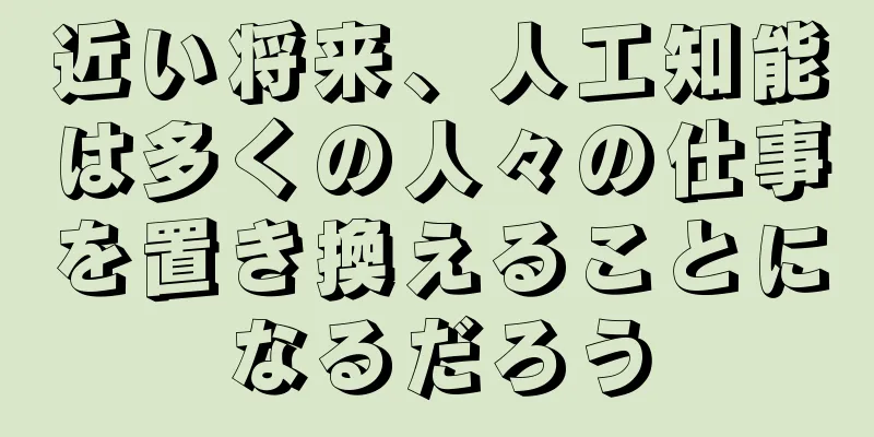 近い将来、人工知能は多くの人々の仕事を置き換えることになるだろう