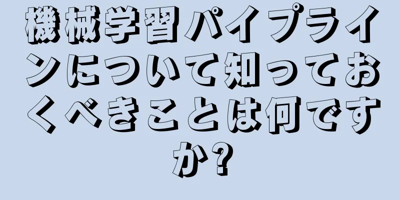 機械学習パイプラインについて知っておくべきことは何ですか?