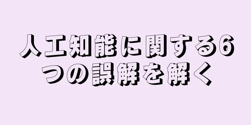 人工知能に関する6つの誤解を解く