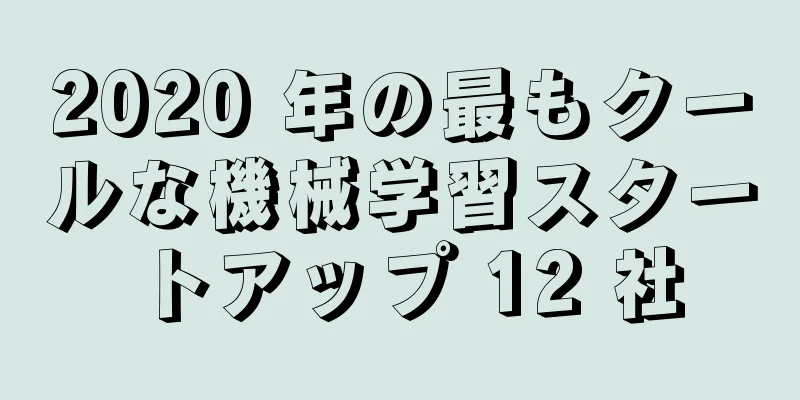 2020 年の最もクールな機械学習スタートアップ 12 社