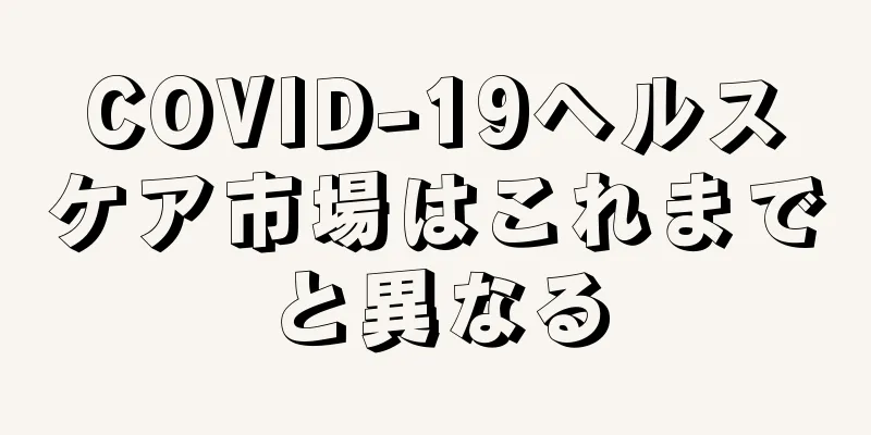 COVID-19ヘルスケア市場はこれまでと異なる