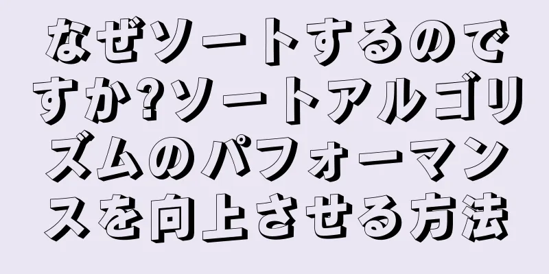 なぜソートするのですか?ソートアルゴリズムのパフォーマンスを向上させる方法