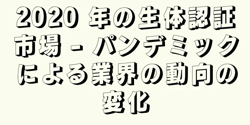 2020 年の生体認証市場 - パンデミックによる業界の動向の変化