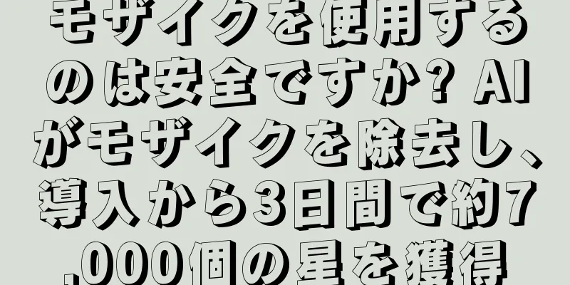 モザイクを使用するのは安全ですか? AIがモザイクを除去し、導入から3日間で約7,000個の星を獲得