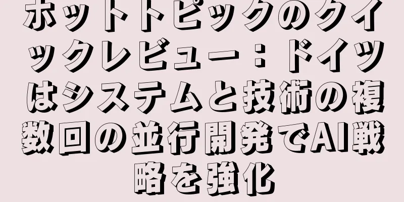 ホットトピックのクイックレビュー：ドイツはシステムと技術の複数回の並行開発でAI戦略を強化