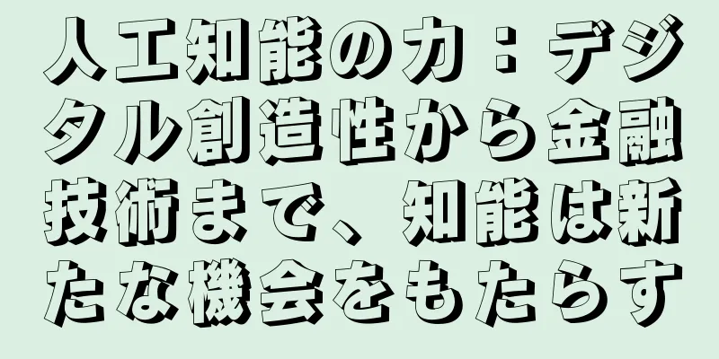 人工知能の力：デジタル創造性から金融技術まで、知能は新たな機会をもたらす
