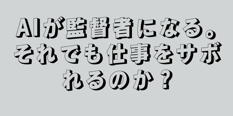 AIが監督者になる。それでも仕事をサボれるのか？