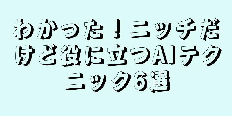 わかった！ニッチだけど役に立つAIテクニック6選