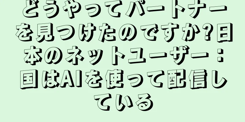 どうやってパートナーを見つけたのですか?日本のネットユーザー：国はAIを使って配信している