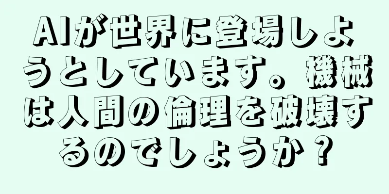 AIが世界に登場しようとしています。機械は人間の倫理を破壊するのでしょうか？