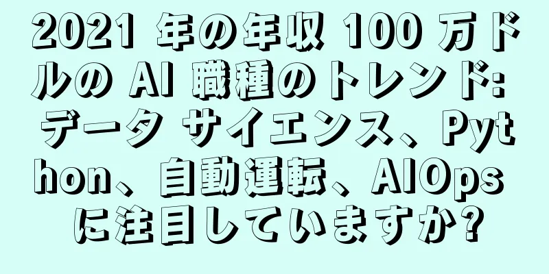 2021 年の年収 100 万ドルの AI 職種のトレンド: データ サイエンス、Python、自動運転、AIOps に注目していますか?