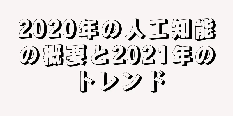 2020年の人工知能の概要と2021年のトレンド