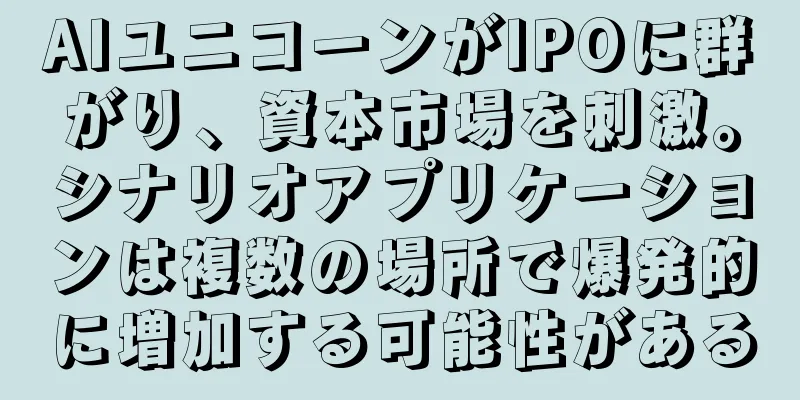 AIユニコーンがIPOに群がり、資本市場を刺激。シナリオアプリケーションは複数の場所で爆発的に増加する可能性がある
