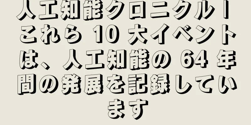 人工知能クロニクル | これら 10 大イベントは、人工知能の 64 年間の発展を記録しています