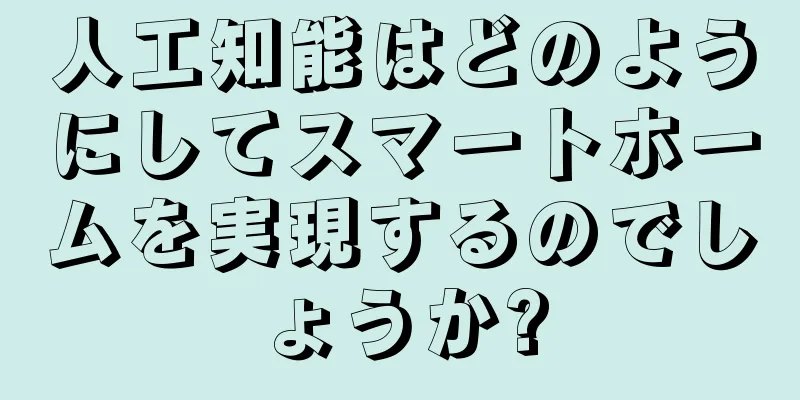 人工知能はどのようにしてスマートホームを実現するのでしょうか?