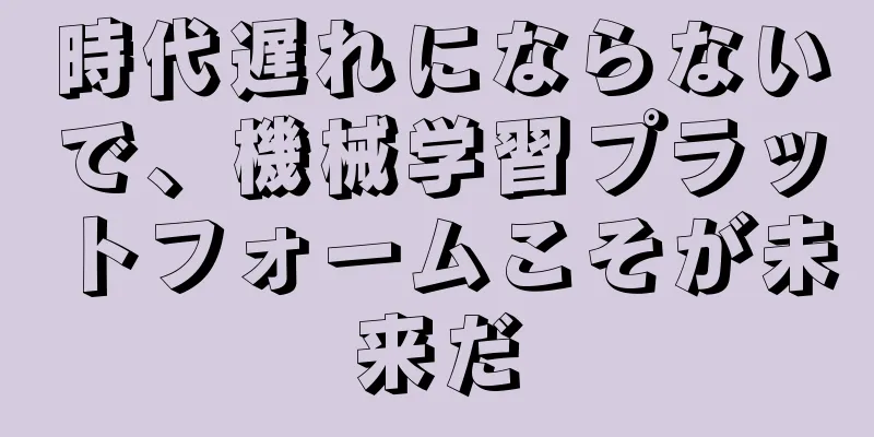 時代遅れにならないで、機械学習プラットフォームこそが未来だ