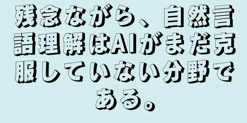 残念ながら、自然言語理解はAIがまだ克服していない分野である。