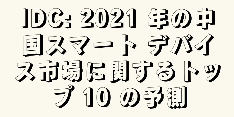 IDC: 2021 年の中国スマート デバイス市場に関するトップ 10 の予測