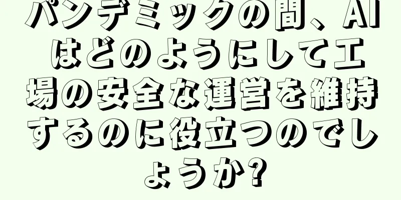パンデミックの間、AI はどのようにして工場の安全な運営を維持するのに役立つのでしょうか?