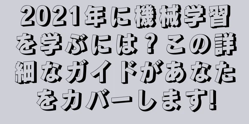 2021年に機械学習を学ぶには？この詳細なガイドがあなたをカバーします!