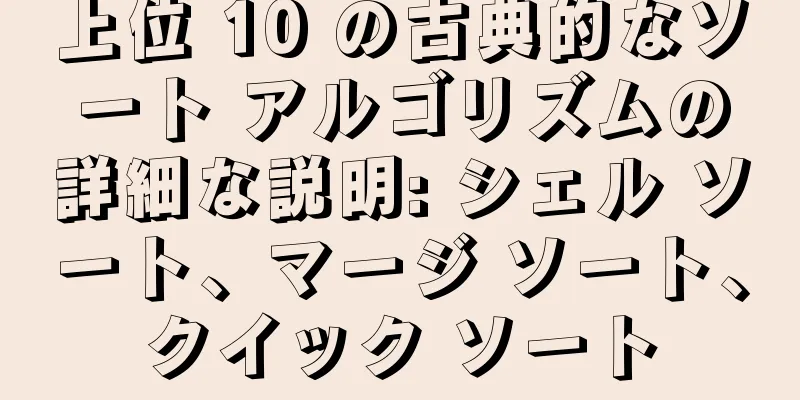 上位 10 の古典的なソート アルゴリズムの詳細な説明: シェル ソート、マージ ソート、クイック ソート