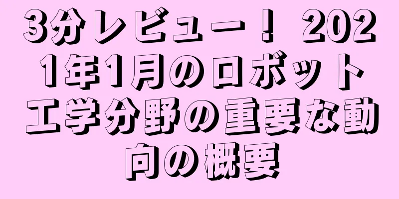 3分レビュー！ 2021年1月のロボット工学分野の重要な動向の概要