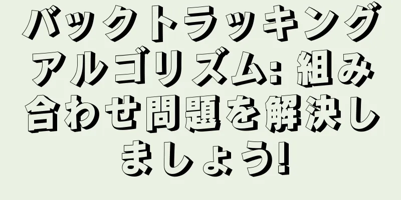 バックトラッキングアルゴリズム: 組み合わせ問題を解決しましょう!