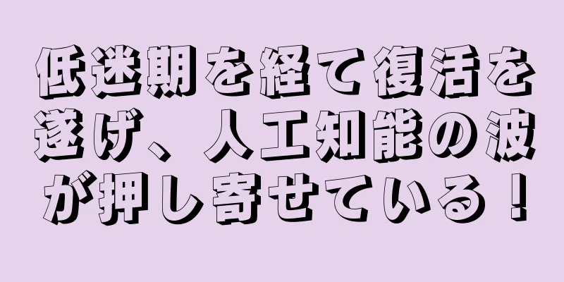低迷期を経て復活を遂げ、人工知能の波が押し寄せている！