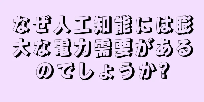 なぜ人工知能には膨大な電力需要があるのでしょうか?