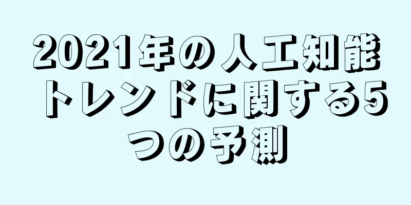 2021年の人工知能トレンドに関する5つの予測
