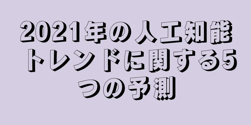 2021年の人工知能トレンドに関する5つの予測