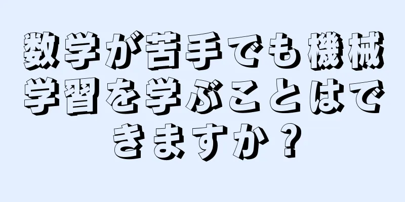 数学が苦手でも機械学習を学ぶことはできますか？