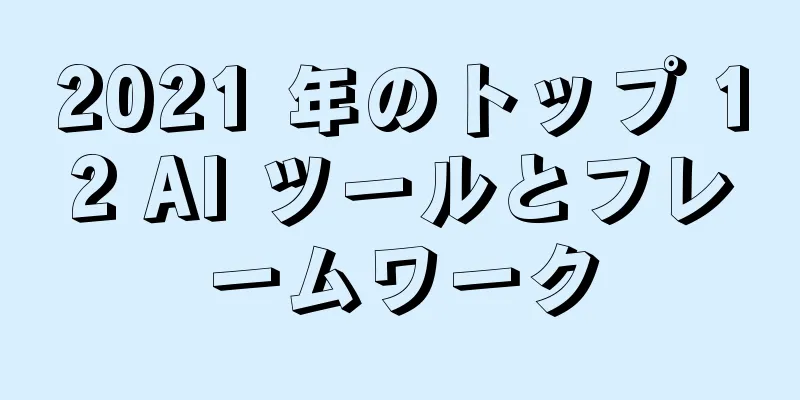 2021 年のトップ 12 AI ツールとフレームワーク