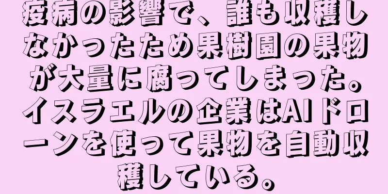 疫病の影響で、誰も収穫しなかったため果樹園の果物が大量に腐ってしまった。イスラエルの企業はAIドローンを使って果物を自動収穫している。