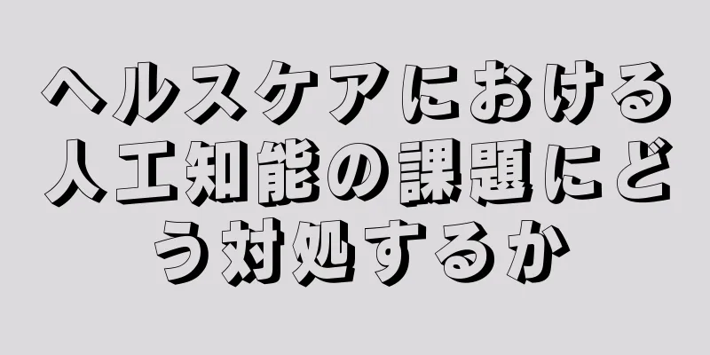 ヘルスケアにおける人工知能の課題にどう対処するか