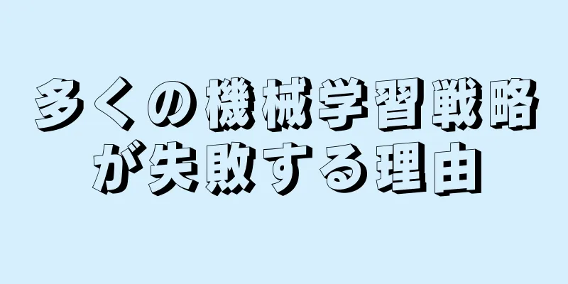 多くの機械学習戦略が失敗する理由