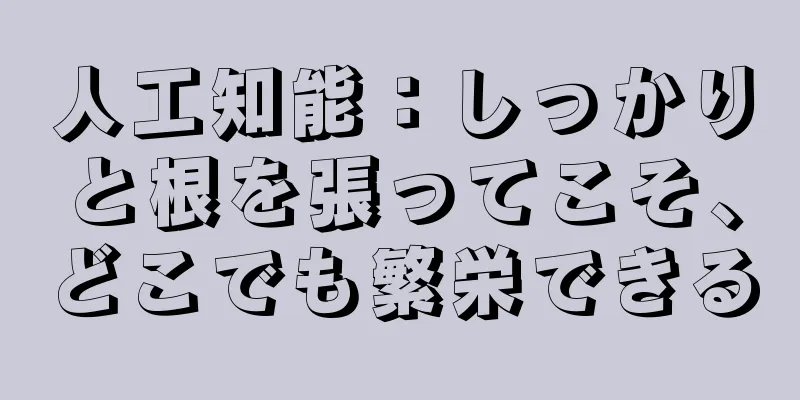 人工知能：しっかりと根を張ってこそ、どこでも繁栄できる