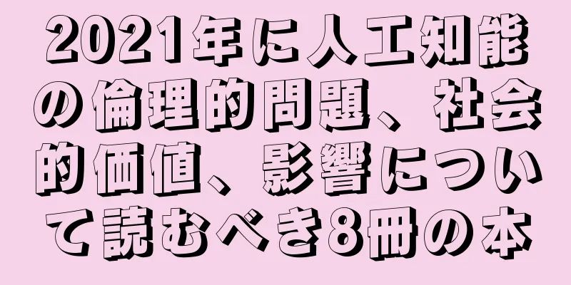 2021年に人工知能の倫理的問題、社会的価値、影響について読むべき8冊の本