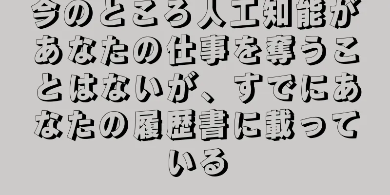 今のところ人工知能があなたの仕事を奪うことはないが、すでにあなたの履歴書に載っている