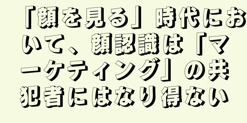 「顔を見る」時代において、顔認識は「マーケティング」の共犯者にはなり得ない