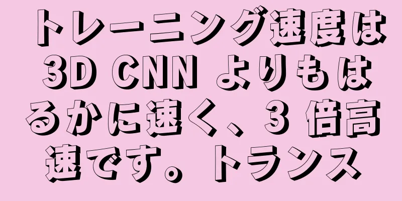 トレーニング速度は 3D CNN よりもはるかに速く、3 倍高速です。トランス
