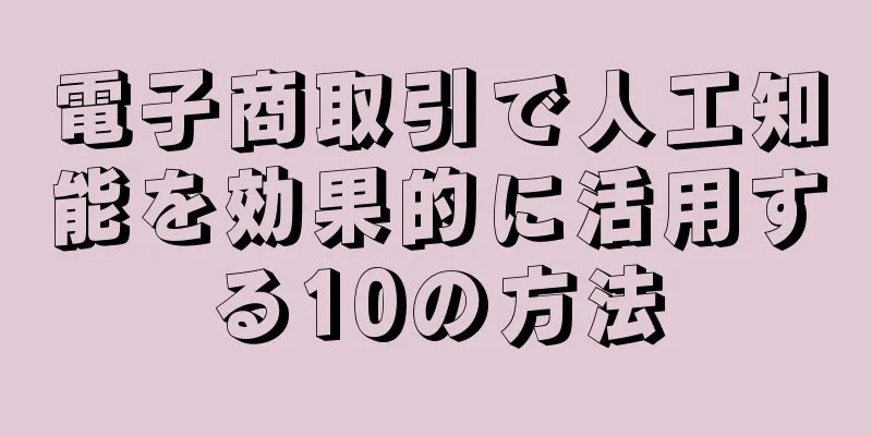 電子商取引で人工知能を効果的に活用する10の方法