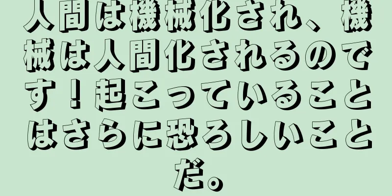 人間は機械化され、機械は人間化されるのです！起こっていることはさらに恐ろしいことだ。