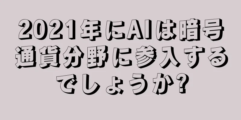 2021年にAIは暗号通貨分野に参入するでしょうか?
