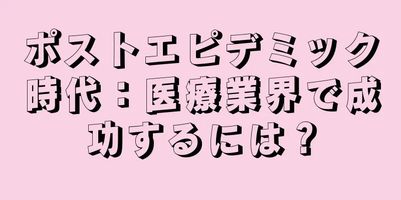 ポストエピデミック時代：医療業界で成功するには？