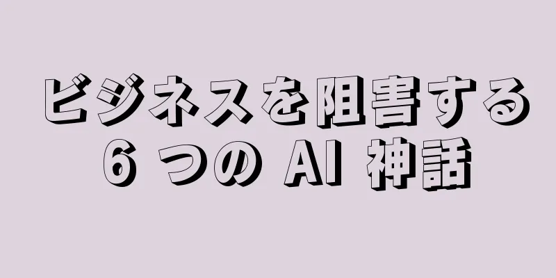 ビジネスを阻害する 6 つの AI 神話