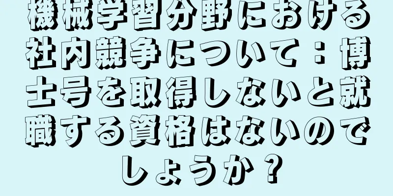 機械学習分野における社内競争について：博士号を取得しないと就職する資格はないのでしょうか？
