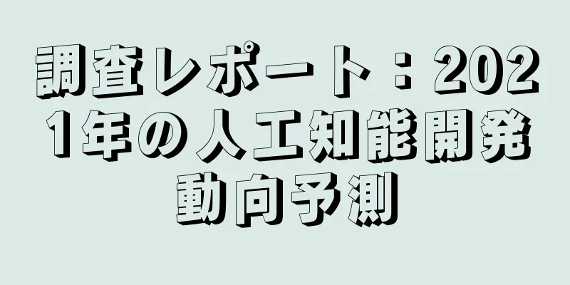 調査レポート：2021年の人工知能開発動向予測