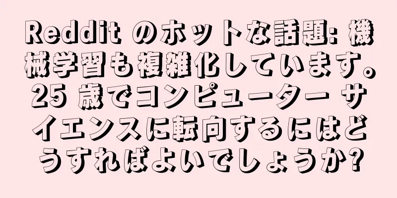 Reddit のホットな話題: 機械学習も複雑化しています。25 歳でコンピューター サイエンスに転向するにはどうすればよいでしょうか?