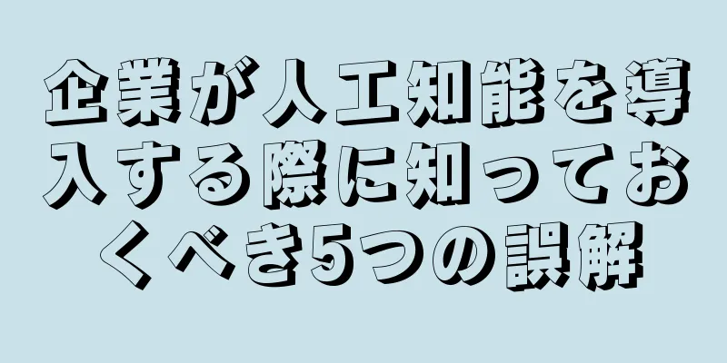 企業が人工知能を導入する際に知っておくべき5つの誤解